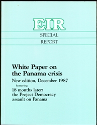 White Paper on the Panama crisis: Who's out to destabilize the U.S. ally, and why (New edition, Dec. 1987)